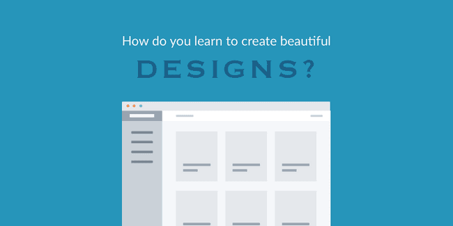 How do you learn to create beautiful designs? Through effort and practice.
