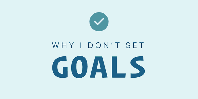 Why I don't set goals.